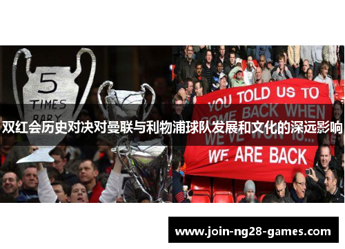 双红会历史对决对曼联与利物浦球队发展和文化的深远影响