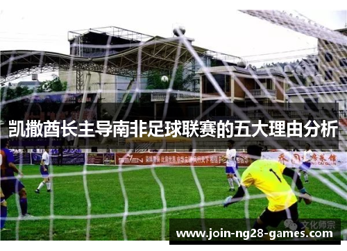 凯撒酋长主导南非足球联赛的五大理由分析