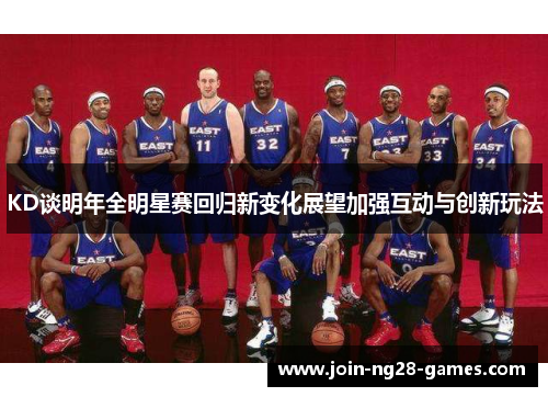 KD谈明年全明星赛回归新变化展望加强互动与创新玩法 KD谈明年全明星赛回归新变化展望加强互动与创新玩法