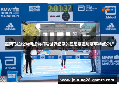 福冈马拉松为何成为打破世界纪录的理想赛道与赛事特点分析
