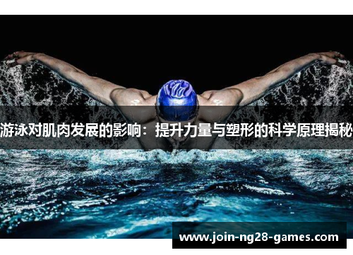 游泳对肌肉发展的影响:提升力量与塑形的科学原理揭秘 游泳对肌肉发展的影响:提升力量与塑形的科学原理揭秘
