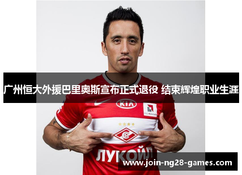 广州恒大外援巴里奥斯宣布正式退役 结束辉煌职业生涯