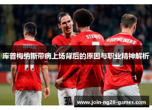 库普梅纳斯带病上场背后的原因与职业精神解析