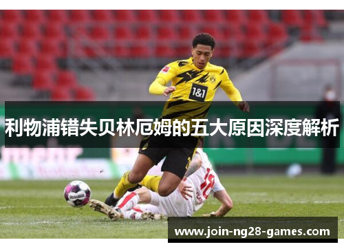 利物浦错失贝林厄姆的五大原因深度解析