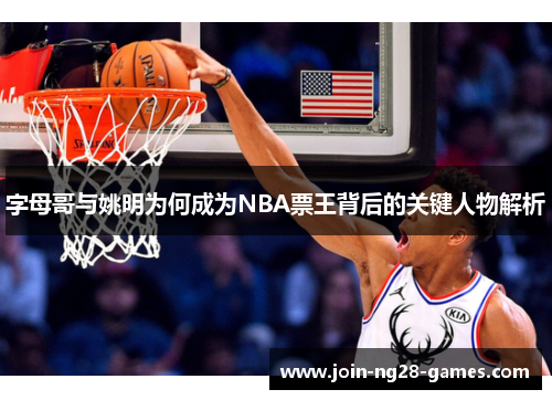 字母哥与姚明为何成为NBA票王背后的关键人物解析