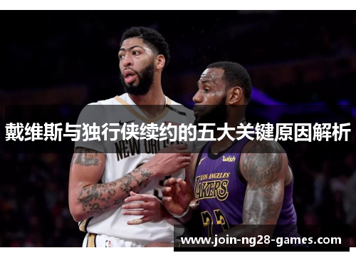 戴维斯与独行侠续约的五大关键原因解析 戴维斯与独行侠续约的五大关键原因解析