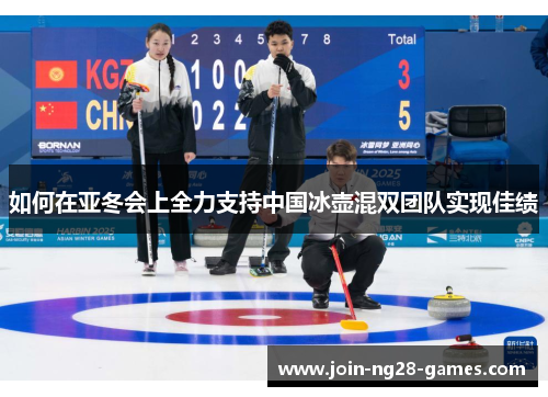 如何在亚冬会上全力支持中国冰壶混双团队实现佳绩