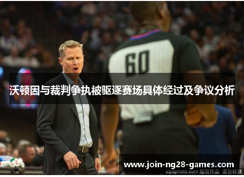 沃顿因与裁判争执被驱逐赛场具体经过及争议分析 沃顿因与裁判争执被驱逐赛场具体经过及争议分析