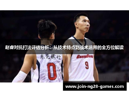 赵睿对抗打法评估分析：从技术特点到战术运用的全方位解读