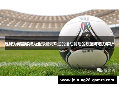 足球为何能够成为全球最受欢迎的运动背后的原因与魅力解析