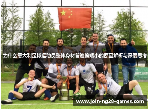 为什么意大利足球运动员整体身材普遍偏矮小的原因解析与深度思考