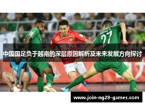 中国国足负于越南的深层原因解析及未来发展方向探讨