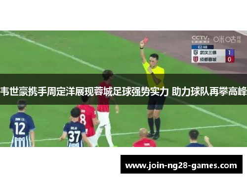 韦世豪携手周定洋展现蓉城足球强势实力 助力球队再攀高峰 韦世豪携手周定洋展现蓉城足球强势实力 助力球队再攀高峰