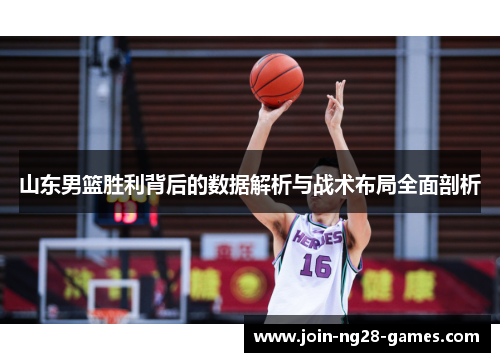 山东男篮胜利背后的数据解析与战术布局全面剖析 山东男篮胜利背后的数据解析与战术布局全面剖析