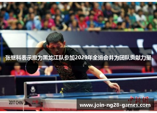 张继科表示愿为黑龙江队参加2029年全运会并为团队贡献力量