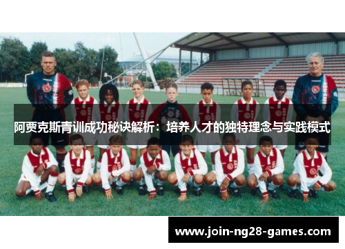 阿贾克斯青训成功秘诀解析：培养人才的独特理念与实践模式