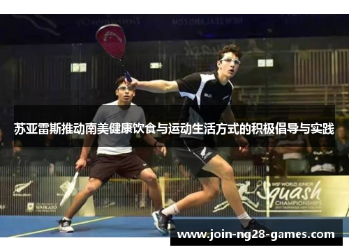 苏亚雷斯推动南美健康饮食与运动生活方式的积极倡导与实践 苏亚雷斯推动南美健康饮食与运动生活方式的积极倡导与实践