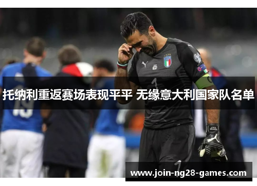托纳利重返赛场表现平平 无缘意大利国家队名单 托纳利重返赛场表现平平 无缘意大利国家队名单