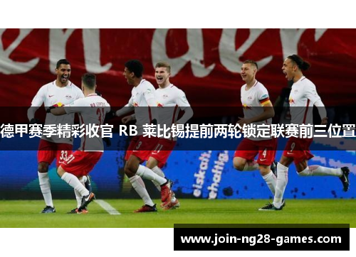 德甲赛季精彩收官 RB 莱比锡提前两轮锁定联赛前三位置 德甲赛季精彩收官 RB 莱比锡提前两轮锁定联赛前三位置