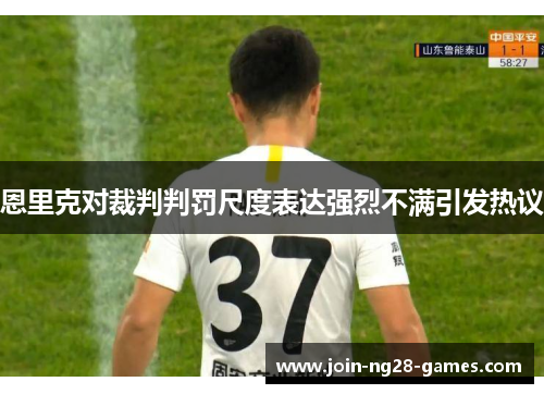 恩里克对裁判判罚尺度表达强烈不满引发热议 恩里克对裁判判罚尺度表达强烈不满引发热议