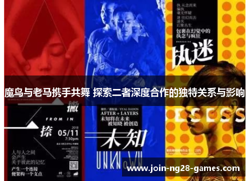 魔鸟与老马携手共舞 探索二者深度合作的独特关系与影响 魔鸟与老马携手共舞 探索二者深度合作的独特关系与影响